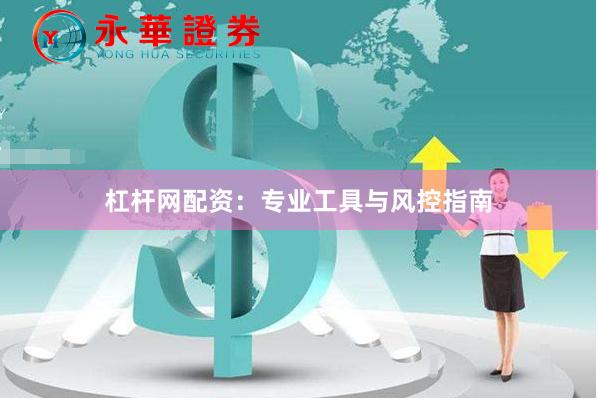 杠杆网配资：专业工具与风控指南