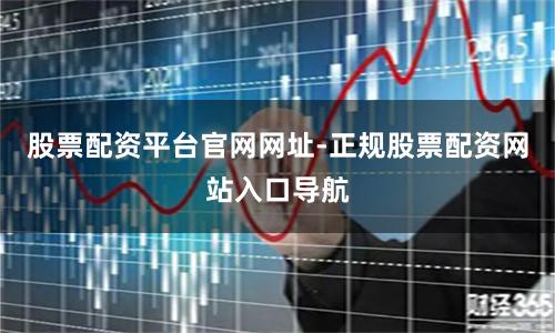 股票配资平台官网网址-正规股票配资网站入口导航