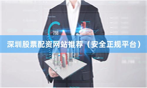 深圳股票配资网站推荐(安全正规平台)