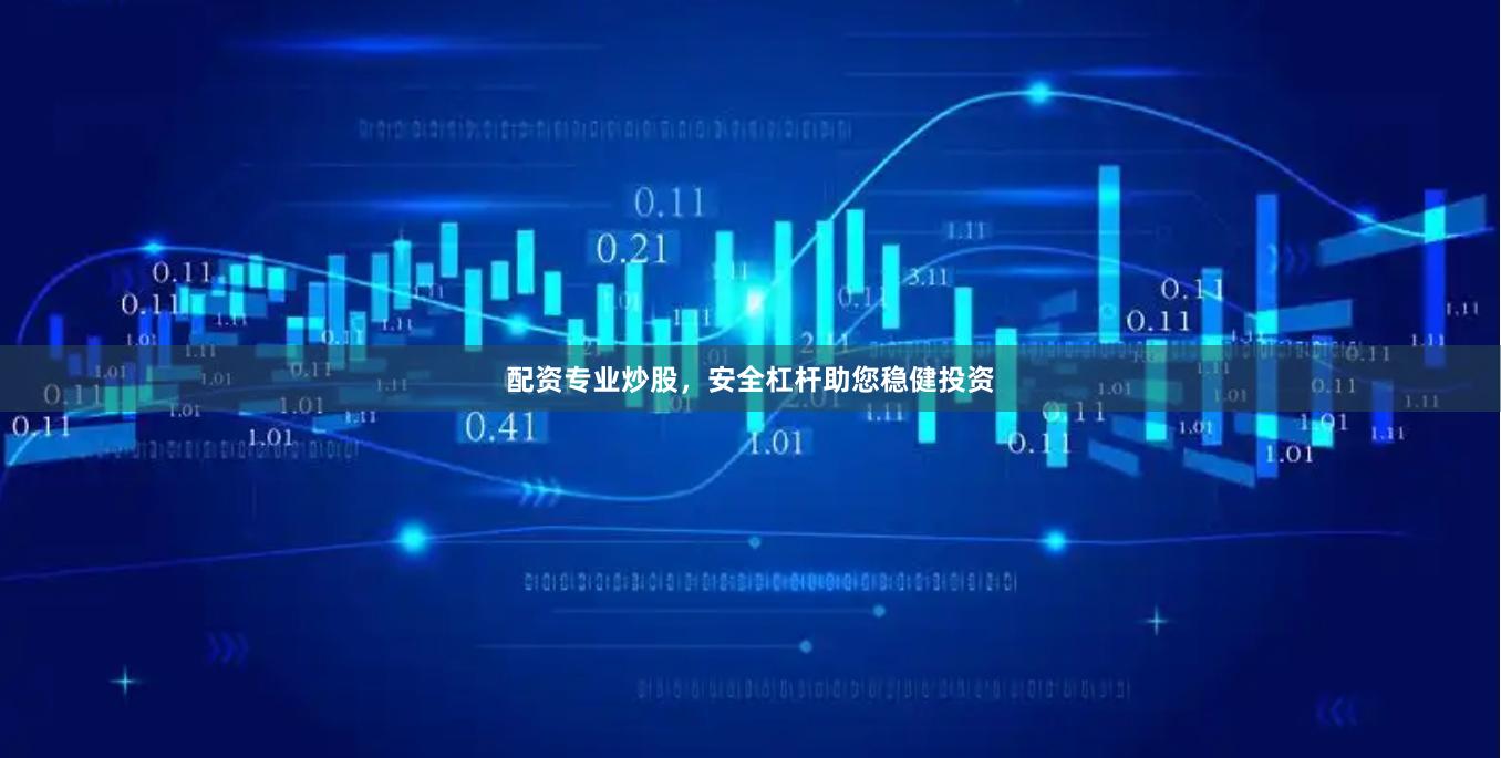 配资专业炒股，安全杠杆助您稳健投资