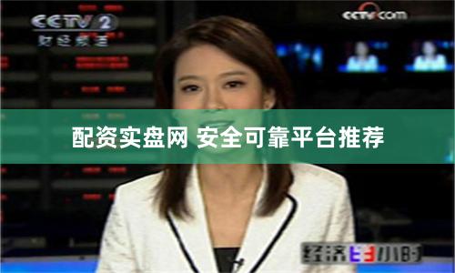 配资实盘网 安全可靠平台推荐