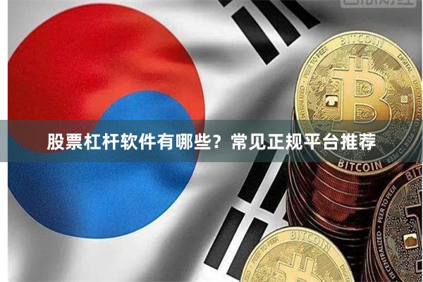 股票杠杆软件有哪些？常见正规平台推荐