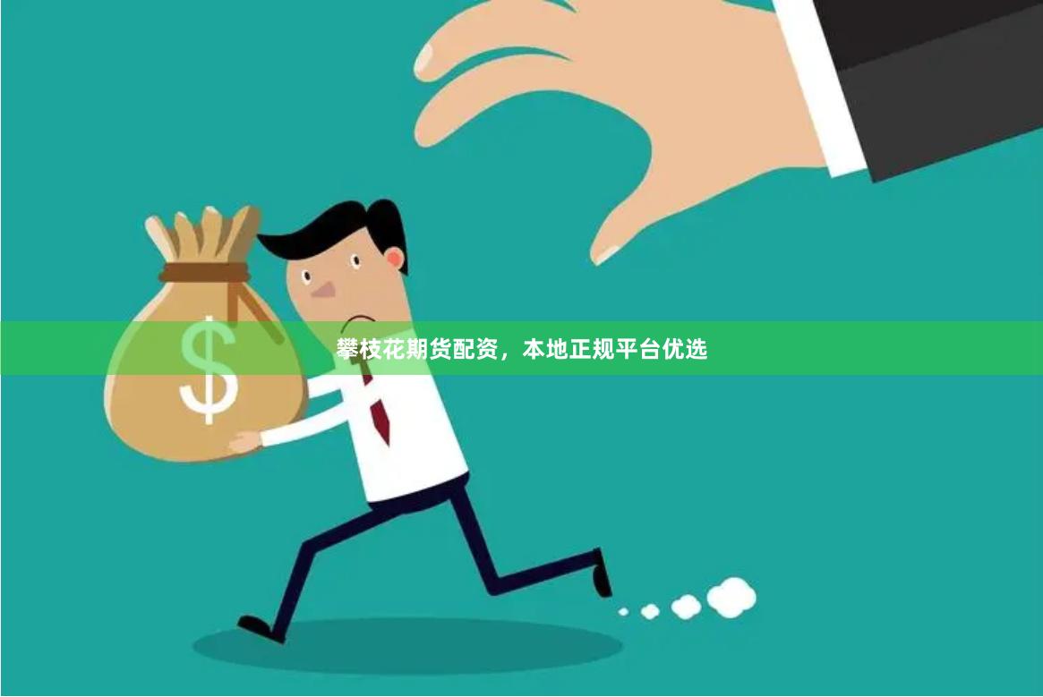 攀枝花期货配资，本地正规平台优选